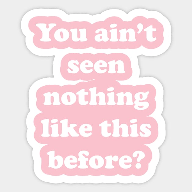 You Ain't Seen Nothing Like This Before? Edit Sticker by babydollchic